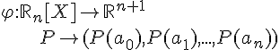 \Large{\varphi : \mathbb{R}_{n}[X]\mapsto \mathbb{R}^{n+1}\\ \mbox{        }P\mapsto (P(a_{0}),P(a_{1}),...,P(a_{n})) }